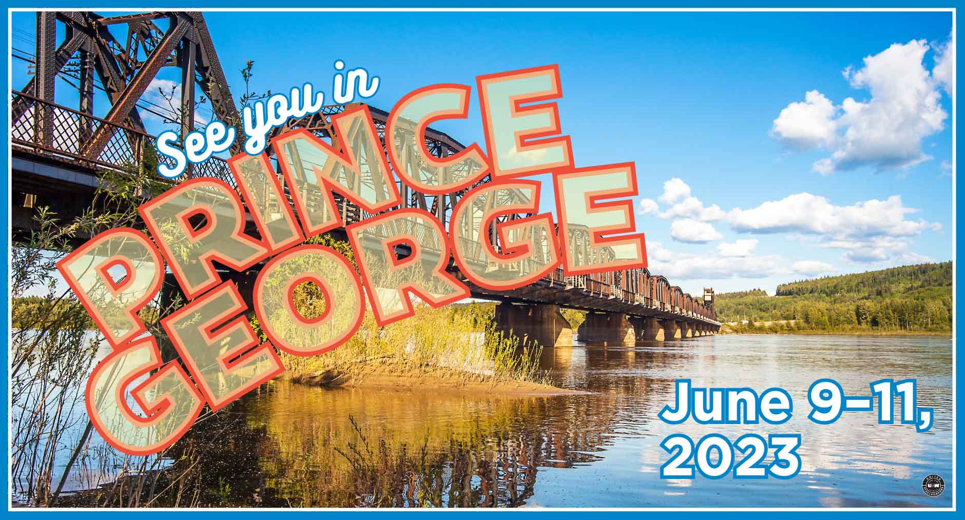 Photo of a rail bridge over a river. Text reads 'Prince George - June 9-11, 2023